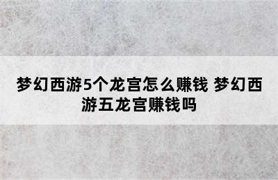 梦幻西游5个龙宫怎么赚钱 梦幻西游五龙宫赚钱吗